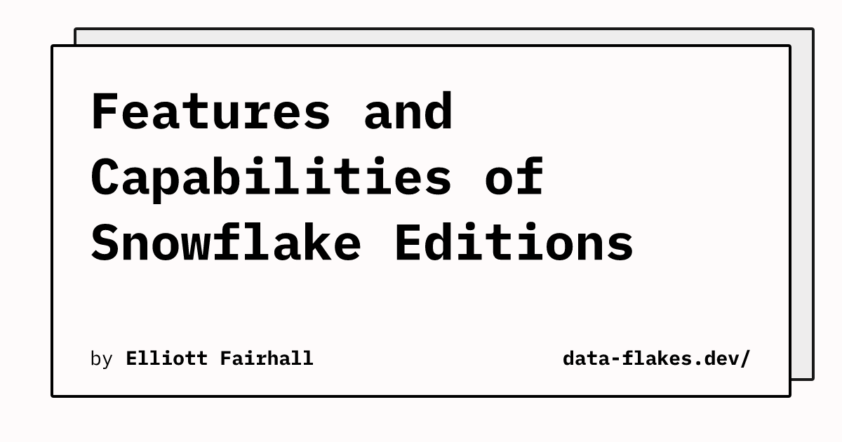 Features and Capabilities of Snowflake Editions | data-flakes.dev/